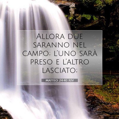 Picture 07 - Matteo 24:40 RIV - Allora due saranno nel campo; l’uno sarà preso - Bible Verse Picture