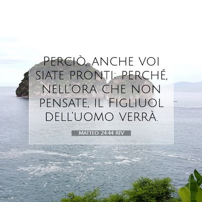Picture 07 - Matteo 24:44 RIV - Perciò, anche voi siate pronti; perché, - Bible Verse Picture