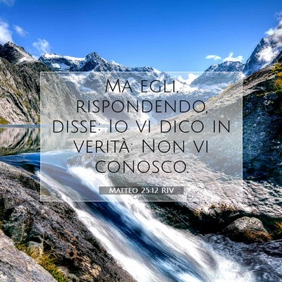 Picture 07 - Matteo 25:12 RIV - Ma egli, rispondendo, disse: Io vi dico in - Bible Verse Picture