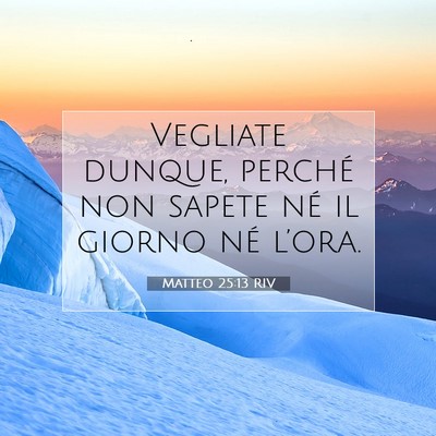 Picture 07 - Matteo 25:13 RIV - Vegliate dunque, perché non sapete né il giorno - Bible Verse Picture