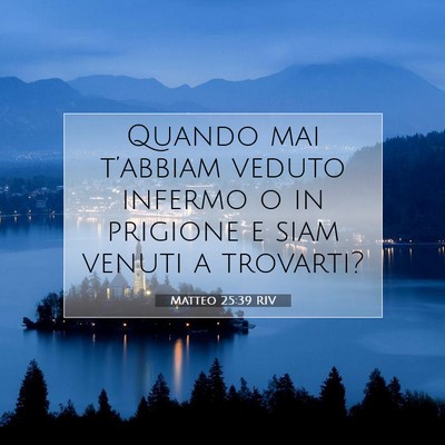 Picture 07 - Matteo 25:39 RIV - Quando mai t’abbiam veduto infermo o in - Bible Verse Picture