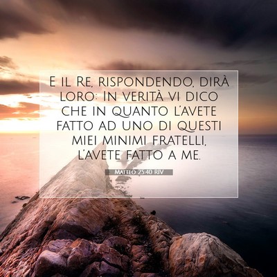 Picture 07 - Matteo 25:40 RIV - E il Re, rispondendo, dirà loro: In verità vi - Bible Verse Picture