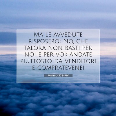 Picture 07 - Matteo 25:9 RIV - Ma le avvedute risposero: No, che talora non - Bible Verse Picture