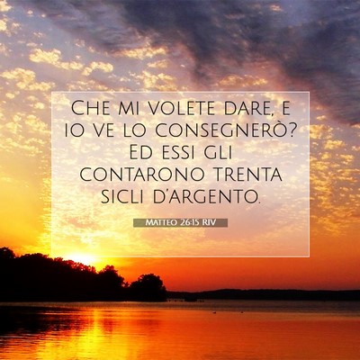 Picture 07 - Matteo 26:15 RIV - Che mi volete dare, e io ve lo consegnerò? Ed - Bible Verse Picture