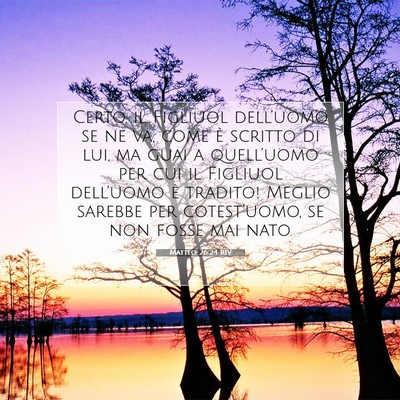 Picture 07 - Matteo 26:24 RIV - Certo, il Figliuol dell’uomo se ne va, come è - Bible Verse Picture