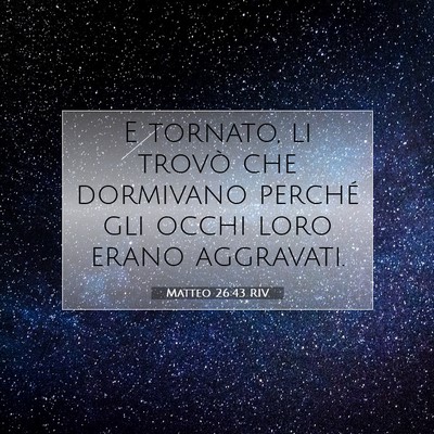 Picture 07 - Matteo 26:43 RIV - E tornato, li trovò che dormivano perché gli - Bible Verse Picture