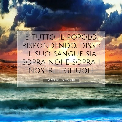 Picture 07 - Matteo 27:25 RIV - E tutto il popolo, rispondendo, disse: Il suo - Bible Verse Picture
