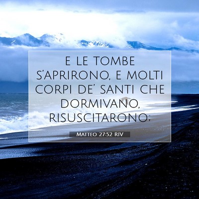 Picture 07 - Matteo 27:52 RIV - e le tombe s’aprirono, e molti corpi de’ - Bible Verse Picture