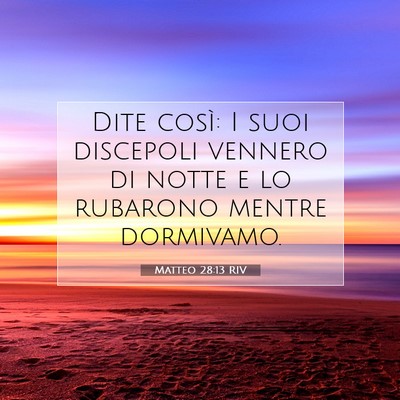 Picture 07 - Matteo 28:13 RIV - Dite così: I suoi discepoli vennero di notte e - Bible Verse Picture