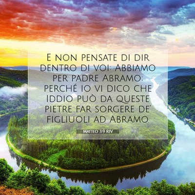 Picture 07 - Matteo 3:9 RIV - E non pensate di dir dentro di voi: Abbiamo per - Bible Verse Picture