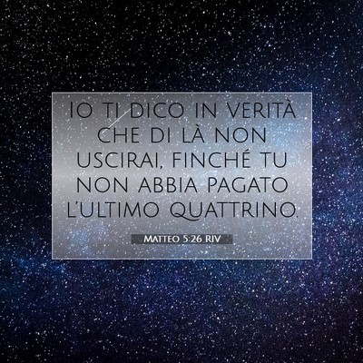 Picture 07 - Matteo 5:26 RIV - Io ti dico in verità che di là non uscirai, - Bible Verse Picture