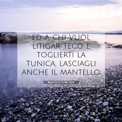 Picture 07 - Matteo 5:40 RIV - ed a chi vuol litigar teco e toglierti la tunica, - Bible Verse Picture