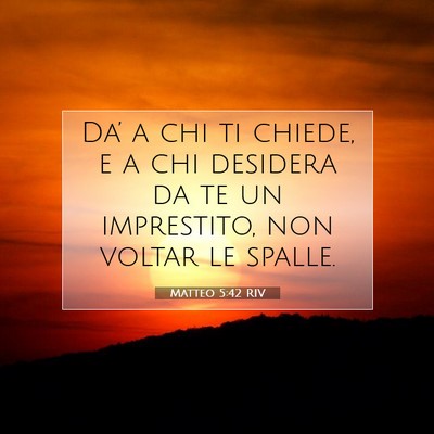 Picture 07 - Matteo 5:42 RIV - Da’ a chi ti chiede, e a chi desidera da te un - Bible Verse Picture