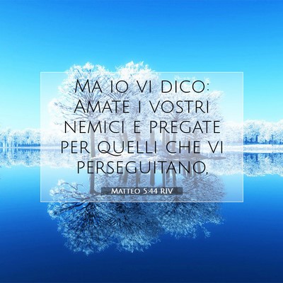 Picture 07 - Matteo 5:44 RIV - Ma io vi dico: Amate i vostri nemici e pregate - Bible Verse Picture