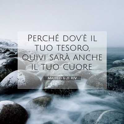 Picture 07 - Matteo 6:21 RIV - Perché dov’è il tuo tesoro, quivi sarà anche - Bible Verse Picture