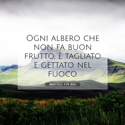 Picture 07 - Matteo 7:19 RIV - Ogni albero che non fa buon frutto, è tagliato e - Bible Verse Picture
