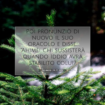 Picture 07 - Numeri 24:23 RIV - Poi pronunziò di nuovo il suo oracolo e disse: - Bible Verse Picture