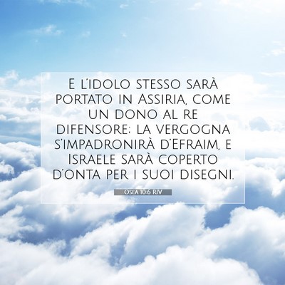 Picture 07 - Osea 10:6 RIV - E l’idolo stesso sarà portato in Assiria, come - Bible Verse Picture