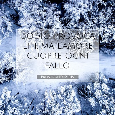 Picture 07 - Proverbi 10:12 RIV - L’odio provoca liti, ma l’amore cuopre ogni - Bible Verse Picture