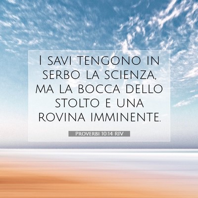 Picture 07 - Proverbi 10:14 RIV - I savi tengono in serbo la scienza, ma la bocca - Bible Verse Picture