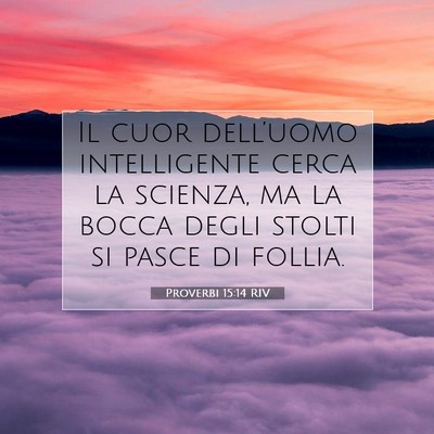 Picture 07 - Proverbi 15:14 RIV - Il cuor dell’uomo intelligente cerca la - Bible Verse Picture
