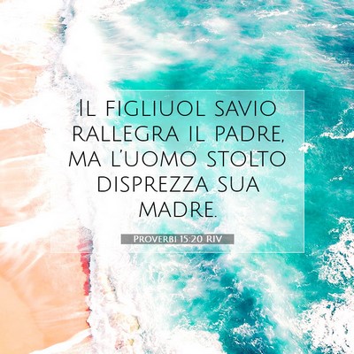 Picture 07 - Proverbi 15:20 RIV - Il figliuol savio rallegra il padre, ma l’uomo - Bible Verse Picture