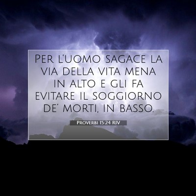 Picture 07 - Proverbi 15:24 RIV - Per l’uomo sagace la via della vita mena in - Bible Verse Picture
