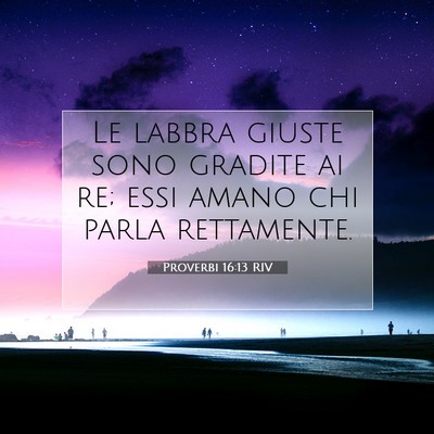 Picture 07 - Proverbi 16:13 RIV - Le labbra giuste sono gradite ai re; essi amano - Bible Verse Picture