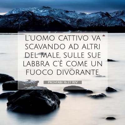 Picture 07 - Proverbi 16:27 RIV - L’uomo cattivo va scavando ad altri del male, - Bible Verse Picture