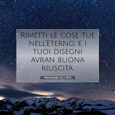 Picture 07 - Proverbi 16:3 RIV - Rimetti le cose tue nell’Eterno, e i tuoi - Bible Verse Picture