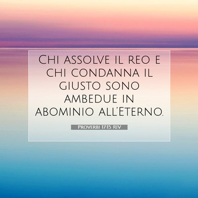 Picture 07 - Proverbi 17:15 RIV - Chi assolve il reo e chi condanna il giusto sono - Bible Verse Picture