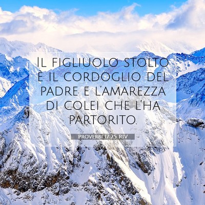 Picture 07 - Proverbi 17:25 RIV - Il figliuolo stolto è il cordoglio del padre e - Bible Verse Picture