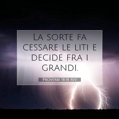 Picture 07 - Proverbi 18:18 RIV - La sorte fa cessare le liti e decide fra i - Bible Verse Picture