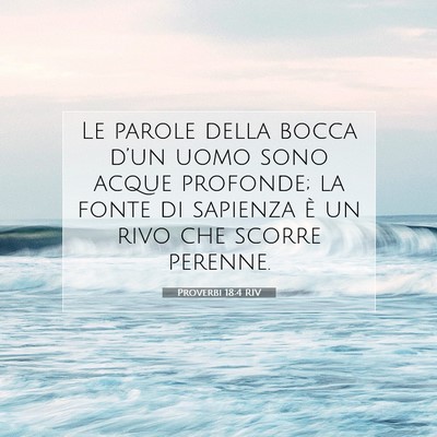 Picture 07 - Proverbi 18:4 RIV - Le parole della bocca d’un uomo sono acque - Bible Verse Picture