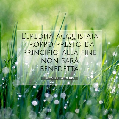 Picture 07 - Proverbi 20:21 RIV - L’eredità acquistata troppo presto da - Bible Verse Picture