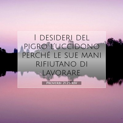 Picture 07 - Proverbi 21:25 RIV - I desideri del pigro l’uccidono perché le sue - Bible Verse Picture