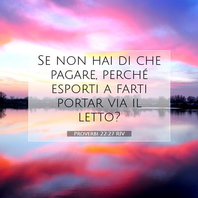 Picture 07 - Proverbi 22:27 RIV - Se non hai di che pagare, perché esporti a farti - Bible Verse Picture