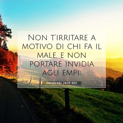 Picture 07 - Proverbi 24:19 RIV - Non t’irritare a motivo di chi fa il male, e - Bible Verse Picture