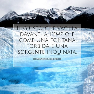 Picture 07 - Proverbi 25:26 RIV - Il giusto che vacilla davanti all’empio, è - Bible Verse Picture