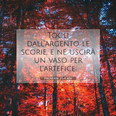 Picture 07 - Proverbi 25:4 RIV - Togli dall’argento le scorie, e ne uscirà un - Bible Verse Picture