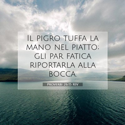 Picture 07 - Proverbi 26:15 RIV - Il pigro tuffa la mano nel piatto; gli par fatica - Bible Verse Picture