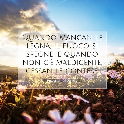 Picture 07 - Proverbi 26:20 RIV - Quando mancan le legna, il fuoco si spegne; e - Bible Verse Picture