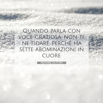 Picture 07 - Proverbi 26:25 RIV - Quando parla con voce graziosa, non te ne fidare, - Bible Verse Picture