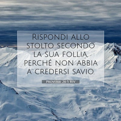 Picture 07 - Proverbi 26:5 RIV - Rispondi allo stolto secondo la sua follia, - Bible Verse Picture
