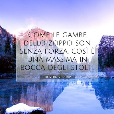 Picture 07 - Proverbi 26:7 RIV - Come le gambe dello zoppo son senza forza, così - Bible Verse Picture