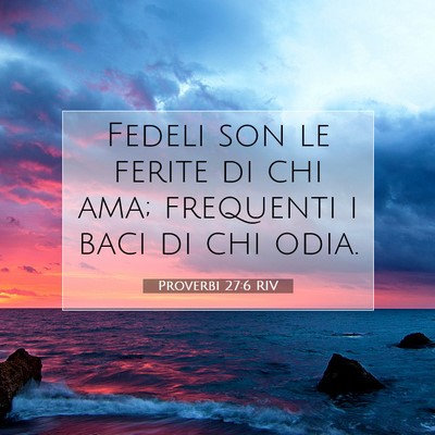Picture 07 - Proverbi 27:6 RIV - Fedeli son le ferite di chi ama; frequenti i baci - Bible Verse Picture