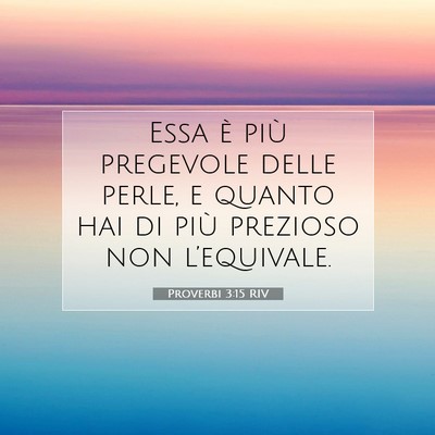 Picture 07 - Proverbi 3:15 RIV - Essa è più pregevole delle perle, e quanto hai - Bible Verse Picture