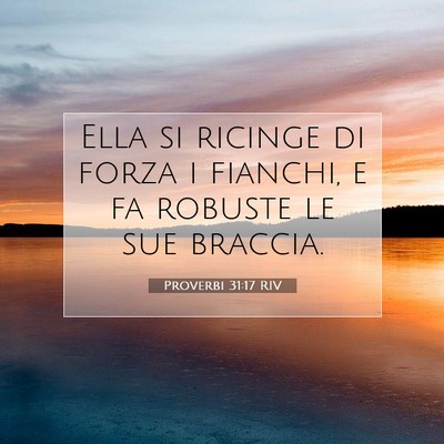 Picture 07 - Proverbi 31:17 RIV - Ella si ricinge di forza i fianchi, e fa robuste - Bible Verse Picture