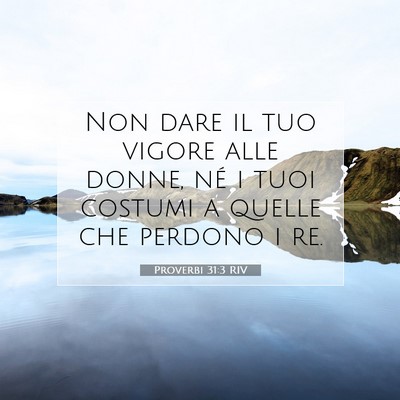 Picture 07 - Proverbi 31:3 RIV - Non dare il tuo vigore alle donne, né i tuoi - Bible Verse Picture