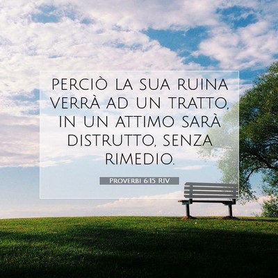 Picture 07 - Proverbi 6:15 RIV - perciò la sua ruina verrà ad un tratto, in un - Bible Verse Picture